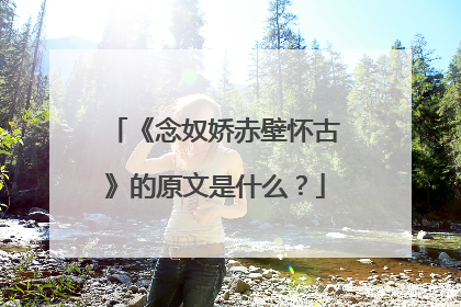 《念奴娇赤壁怀古》的原文是什么?
