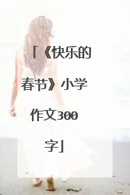 《快乐的春节》小学作文300字