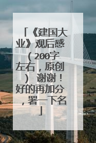 《建国大业》观后感（200字左右，原创） 谢谢！好的再加分，署一下名