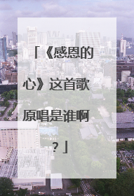 《感恩的心》这首歌原唱是谁啊？