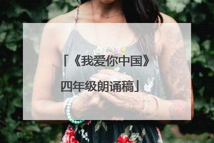 《我爱你中国》四年级朗诵稿