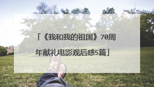 《我和我的祖国》70周年献礼电影观后感5篇