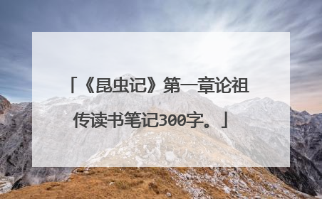 《昆虫记》第一章论祖传读书笔记300字。