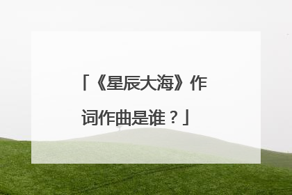 《星辰大海》作词作曲是谁?