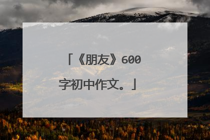 《朋友》600字初中作文。