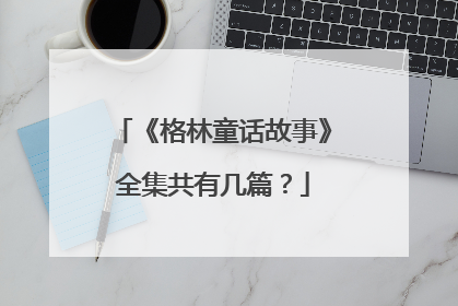 《格林童话故事》全集共有几篇？