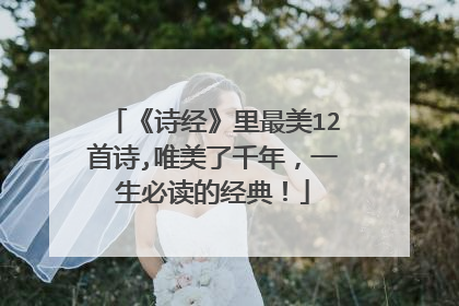 《诗经》里最美12首诗,唯美了千年，一生必读的经典！