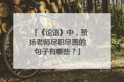 《论语》中,赞扬老师尽职尽责的句子有哪些?
