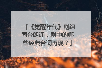 《觉醒年代》剧组同台朗诵,剧中的哪些经典台词再现?