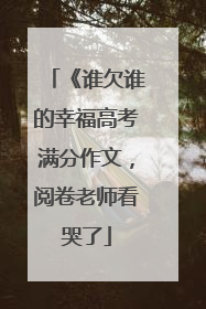 《谁欠谁的幸福高考满分作文,阅卷老师看哭了