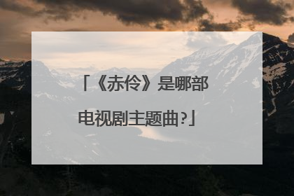 《赤伶》是哪部电视剧主题曲?