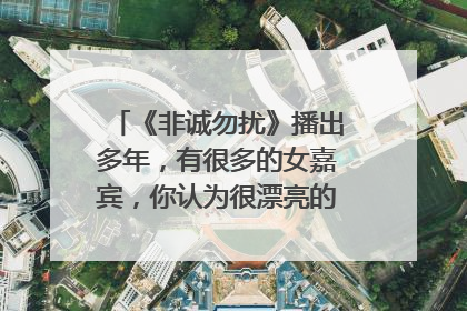《非诚勿扰》播出多年，有很多的女嘉宾，你认为很漂亮的女嘉宾是谁？