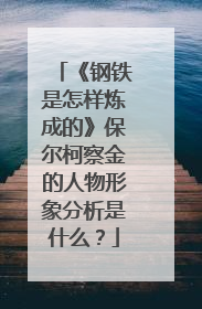 《钢铁是怎样炼成的》保尔柯察金的人物形象分析是什么？