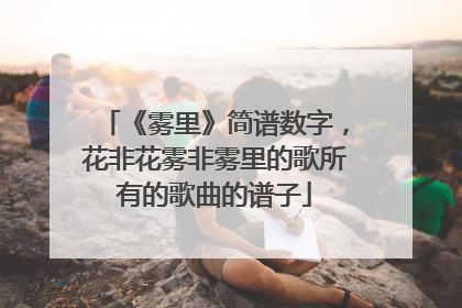 《雾里》简谱数字,花非花雾非雾里的歌所有的歌曲的谱子