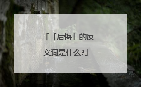 「后悔」的反义词是什么?
