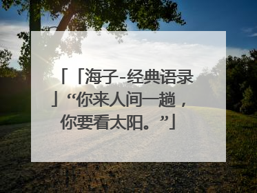 「海子-经典语录」“你来人间一趟,你要看太阳。”
