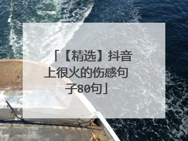 【精选】抖音上很火的伤感句子80句