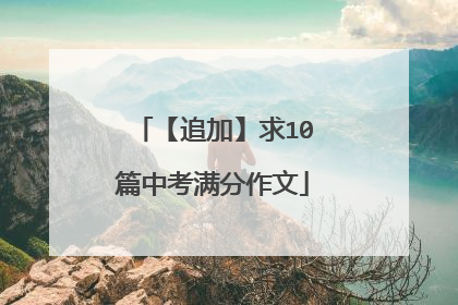 【追加】求10篇中考满分作文