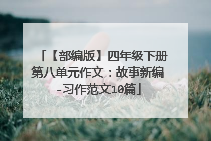 【部编版】四年级下册第八单元作文：故事新编-习作范文10篇