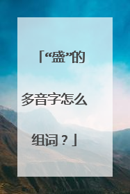 “盛”的多音字怎么组词？