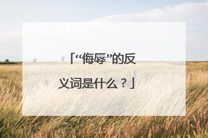 “侮辱”的反义词是什么?