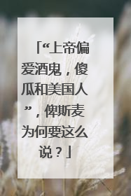 “上帝偏爱酒鬼，傻瓜和美国人”，俾斯麦为何要这么说？