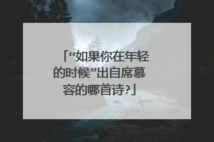 “如果你在年轻的时候”出自席慕容的哪首诗?