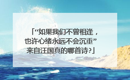 “如果我们不曾相逢，也许心绪永远不会沉重”来自汪国真的哪首诗?