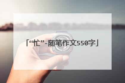 “忙”-随笔作文550字