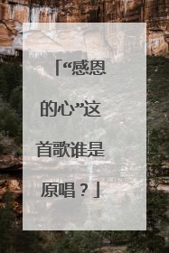 “感恩的心”这首歌谁是原唱？