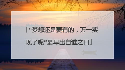 “梦想还是要有的，万一实现了呢”最早出自谁之口