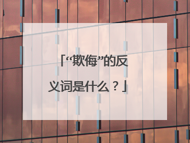 “欺侮”的反义词是什么？