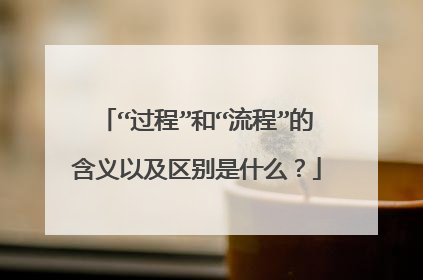 “过程”和“流程”的含义以及区别是什么?