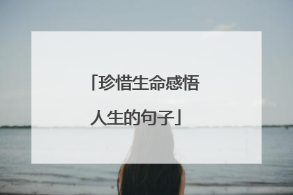 珍惜生命感悟人生的句子