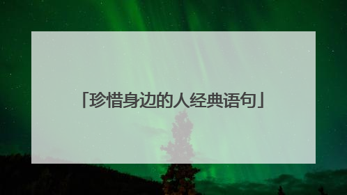 珍惜身边的人经典语句