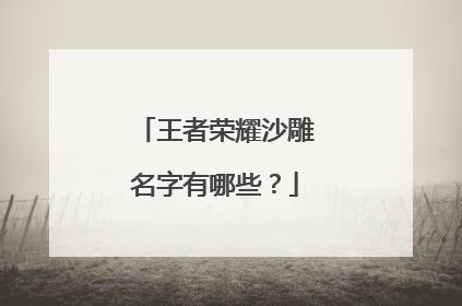 王者荣耀沙雕名字有哪些？