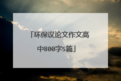 环保议论文作文高中800字5篇