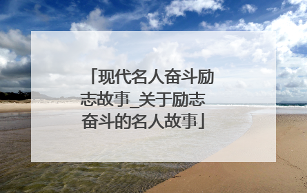 现代名人奋斗励志故事_关于励志奋斗的名人故事