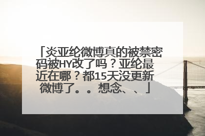 炎亚纶微博真的被禁密码被HY改了吗？亚纶最近在哪？都15天没更新微博了。。想念、、