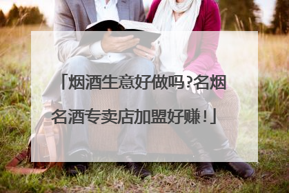 烟酒生意好做吗?名烟名酒专卖店加盟好赚!