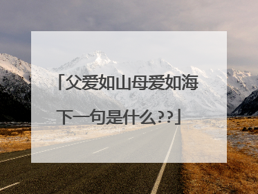 父爱如山母爱如海下一句是什么??