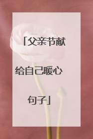 父亲节献给自己暖心句子