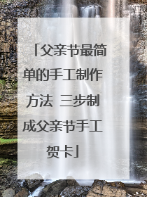 父亲节最简单的手工制作方法 三步制成父亲节手工贺卡