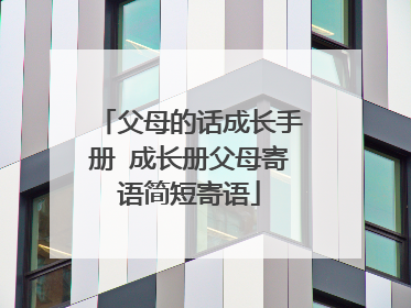 父母的话成长手册 成长册父母寄语简短寄语