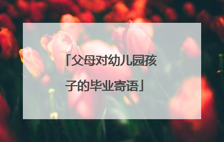 父母对幼儿园孩子的毕业寄语