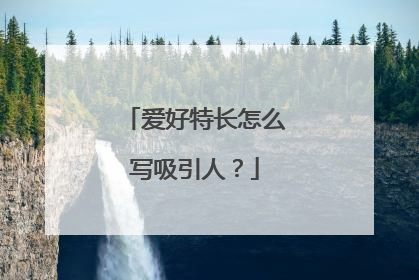 爱好特长怎么写吸引人?