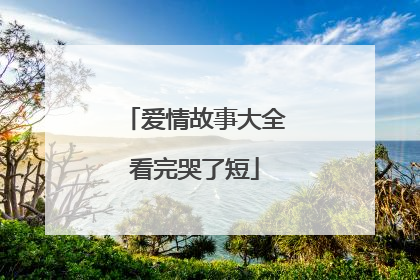 爱情故事大全看完哭了短