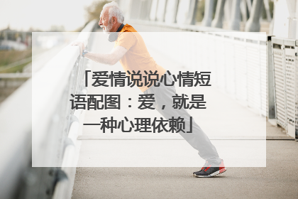 爱情说说心情短语配图：爱，就是一种心理依赖
