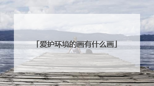爱护环境的画有什么画