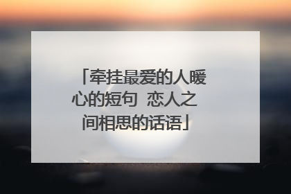 牵挂最爱的人暖心的短句 恋人之间相思的话语